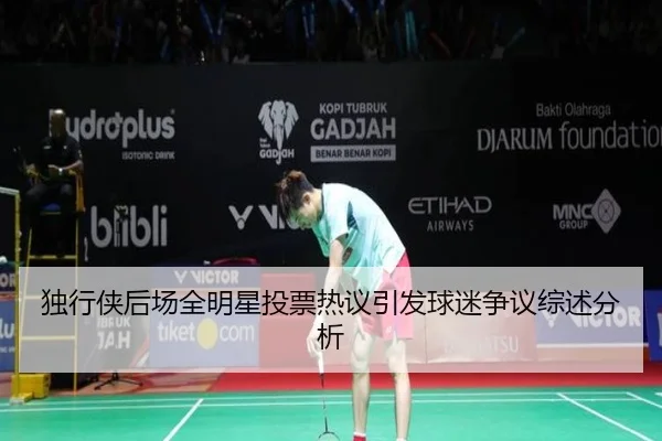 独行侠后场全明星投票热议引发球迷争议综述分析